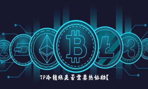 TP冷转账是否需要热协助？